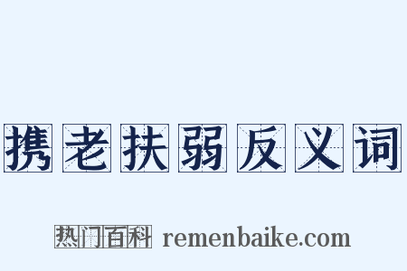 携老扶弱反义词是什么意思的图片
